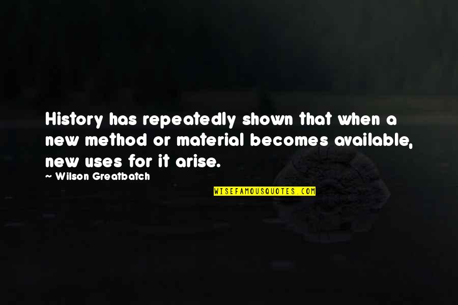 Wilson Greatbatch Quotes By Wilson Greatbatch: History has repeatedly shown that when a new