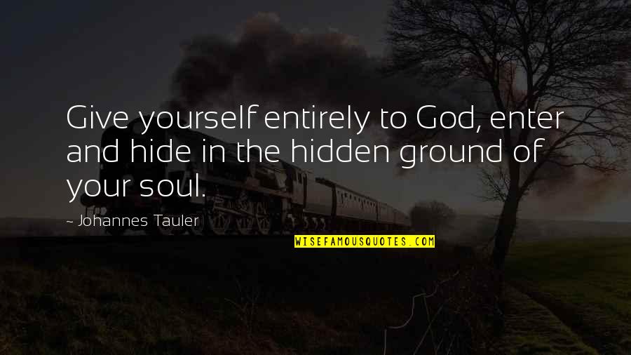 Wilson Home Improvement Quotes By Johannes Tauler: Give yourself entirely to God, enter and hide