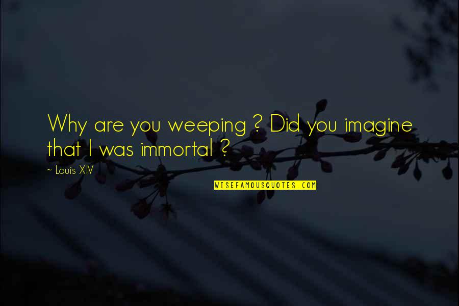 Wilson Kanadi Best Quotes By Louis XIV: Why are you weeping ? Did you imagine