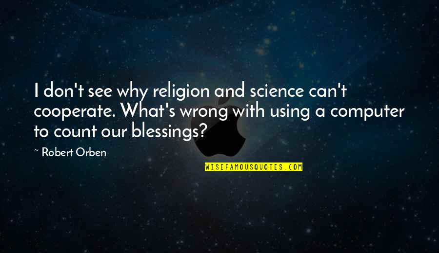 Wilson Kanadi Best Quotes By Robert Orben: I don't see why religion and science can't