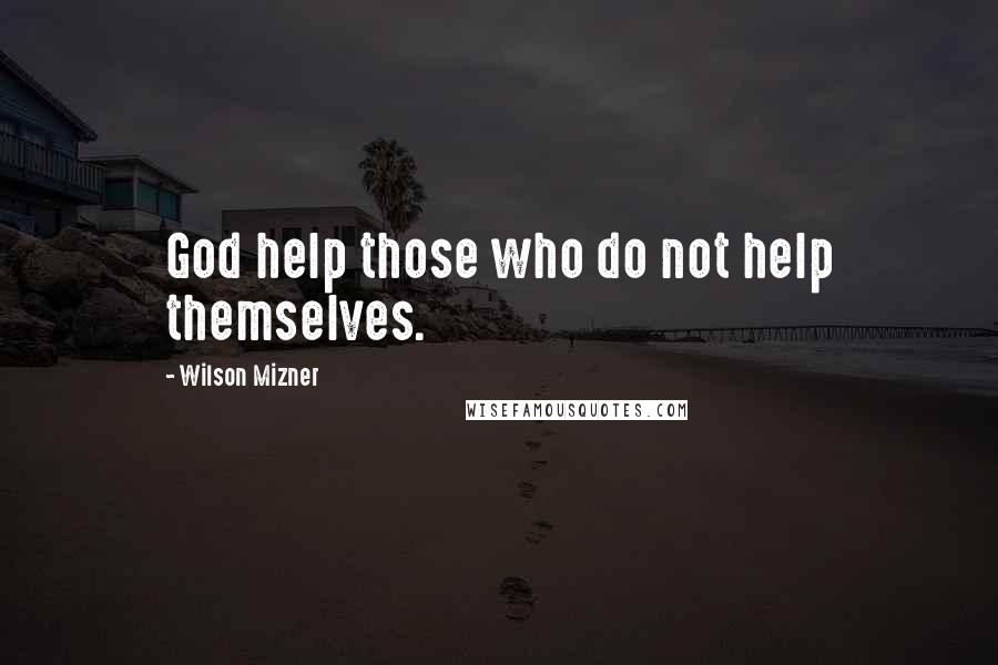 Wilson Mizner quotes: God help those who do not help themselves.