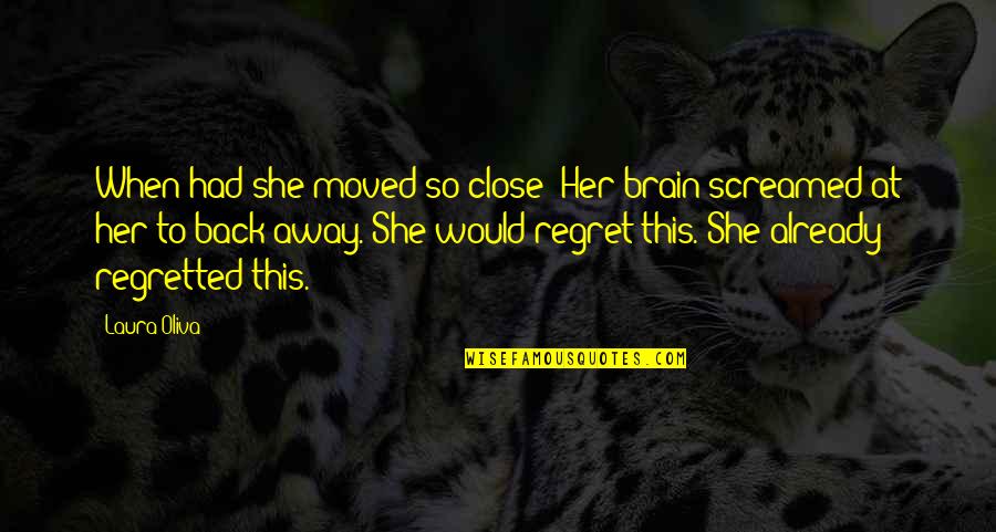 Wilson Rawls Quotes By Laura Oliva: When had she moved so close? Her brain Wilson Rawls Quotes By Laura Oliva: When had she moved so close? Her brain