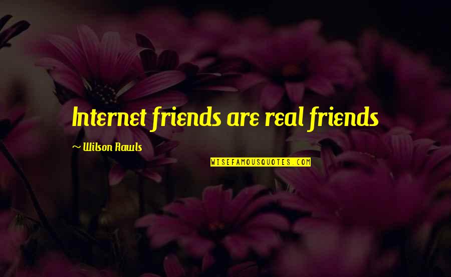 Wilson Rawls Quotes By Wilson Rawls: Internet friends are real friends Wilson Rawls Quotes By Wilson Rawls: Internet friends are real friends