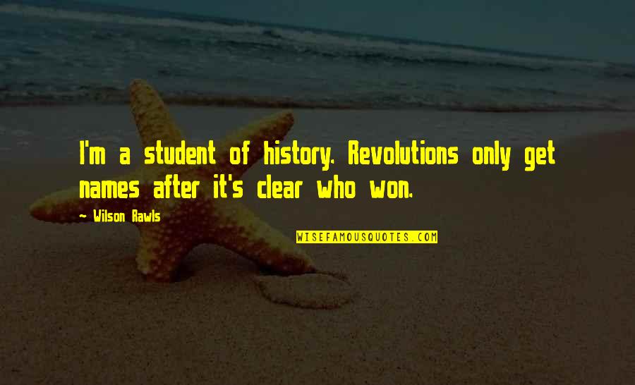 Wilson Rawls Quotes By Wilson Rawls: I'm a student of history. Revolutions only get