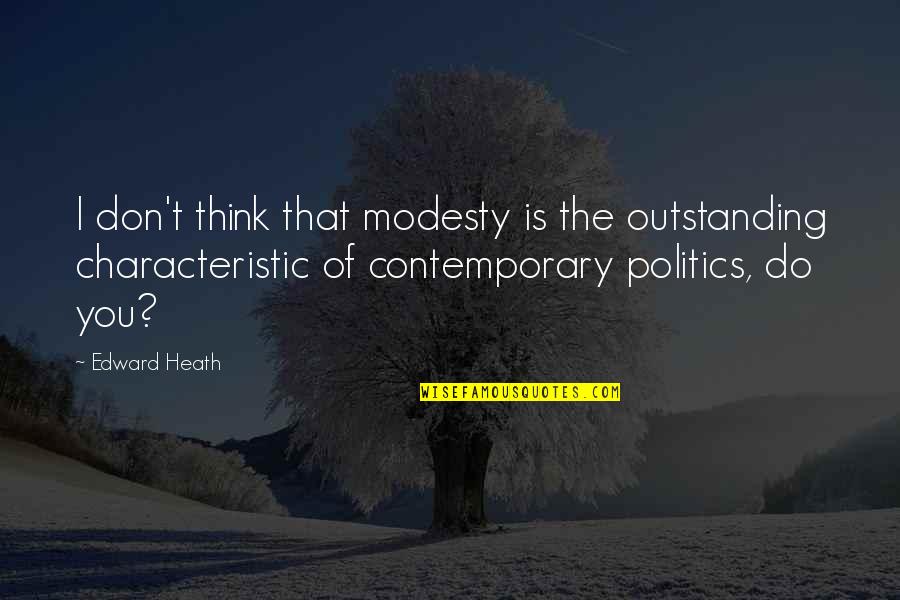 Wilson Riles Quotes By Edward Heath: I don't think that modesty is the outstanding