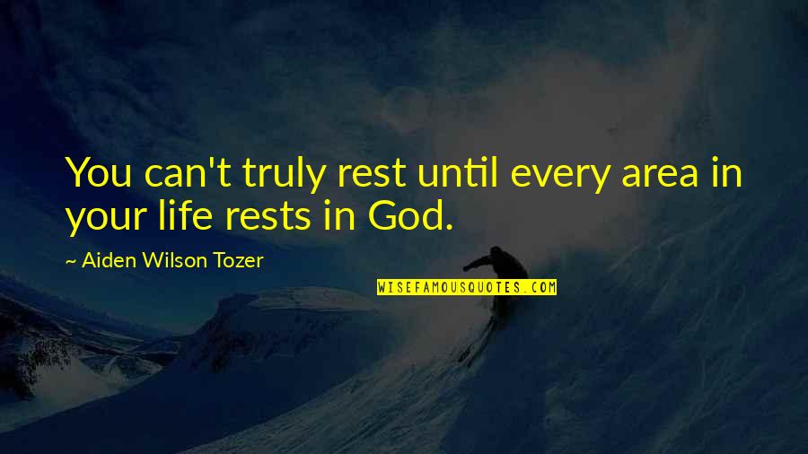 Wilson't Quotes By Aiden Wilson Tozer: You can't truly rest until every area in Wilson't Quotes By Aiden Wilson Tozer: You can't truly rest until every area in