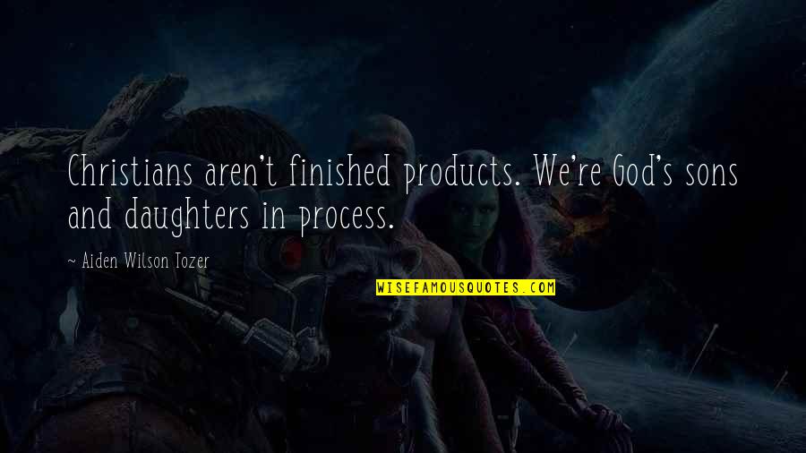 Wilson't Quotes By Aiden Wilson Tozer: Christians aren't finished products. We're God's sons and Wilson't Quotes By Aiden Wilson Tozer: Christians aren't finished products. We're God's sons and