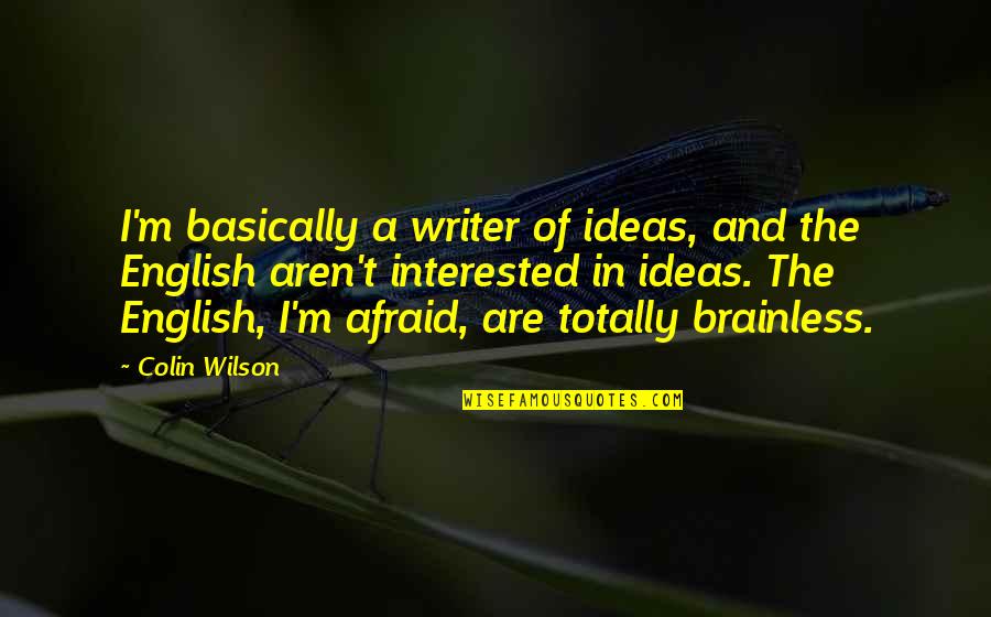Wilson't Quotes By Colin Wilson: I'm basically a writer of ideas, and the