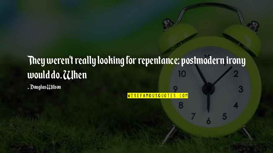 Wilson't Quotes By Douglas Wilson: They weren't really looking for repentance; postmodern irony