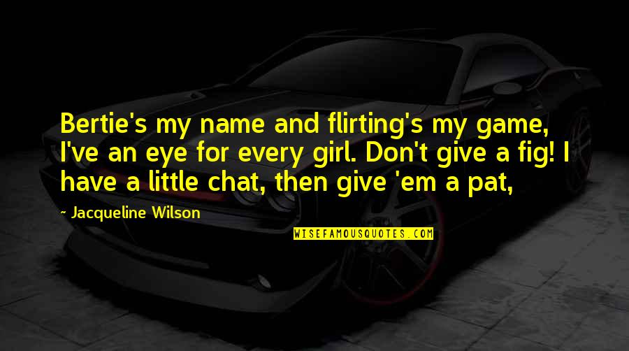 Wilson't Quotes By Jacqueline Wilson: Bertie's my name and flirting's my game, I've