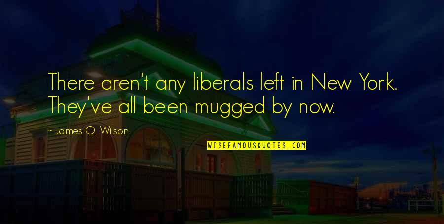 Wilson't Quotes By James Q. Wilson: There aren't any liberals left in New York.