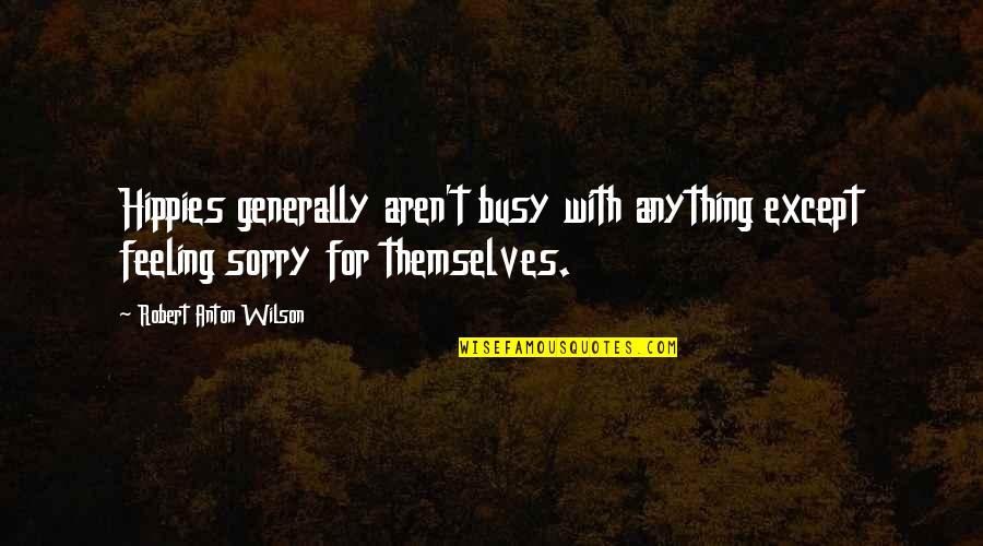 Wilson't Quotes By Robert Anton Wilson: Hippies generally aren't busy with anything except feeling Wilson't Quotes By Robert Anton Wilson: Hippies generally aren't busy with anything except feeling