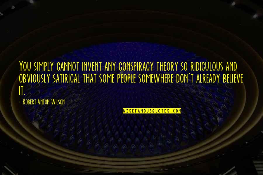 Wilson't Quotes By Robert Anton Wilson: You simply cannot invent any conspiracy theory so Wilson't Quotes By Robert Anton Wilson: You simply cannot invent any conspiracy theory so