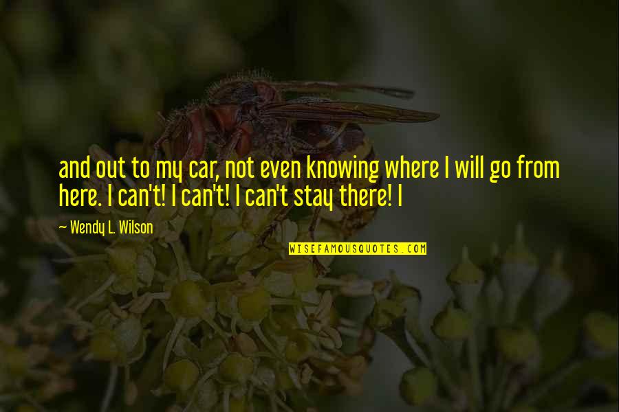 Wilson't Quotes By Wendy L. Wilson: and out to my car, not even knowing Wilson't Quotes By Wendy L. Wilson: and out to my car, not even knowing