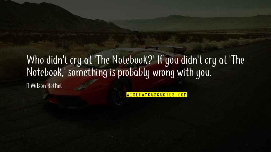 Wilson't Quotes By Wilson Bethel: Who didn't cry at 'The Notebook?' If you