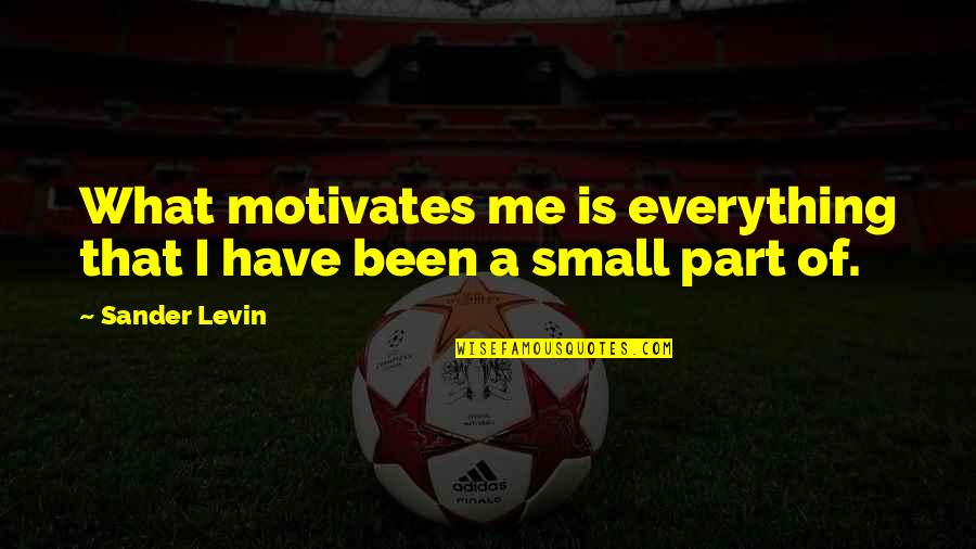 Wilstermann Hoy Quotes By Sander Levin: What motivates me is everything that I have