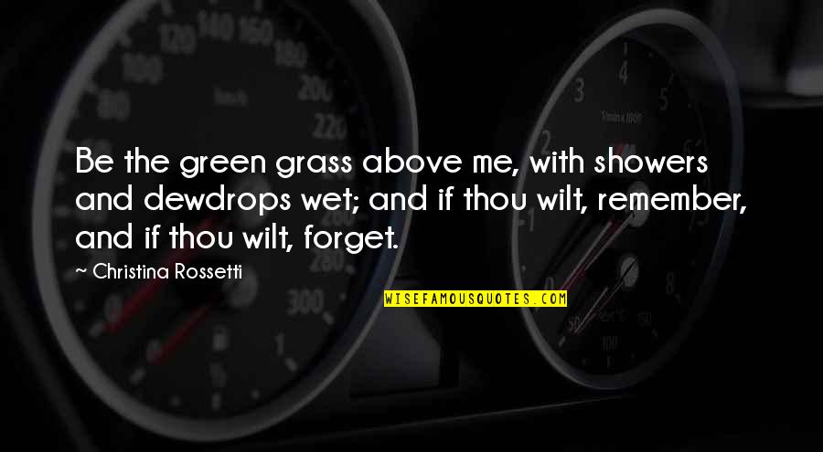 Wilt Quotes By Christina Rossetti: Be the green grass above me, with showers Wilt Quotes By Christina Rossetti: Be the green grass above me, with showers