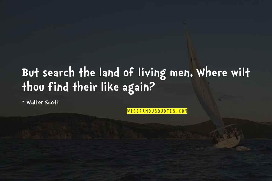 Wilt Quotes By Walter Scott: But search the land of living men, Where