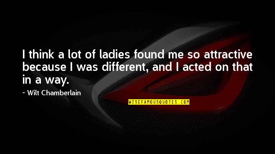 Wilt Quotes By Wilt Chamberlain: I think a lot of ladies found me Wilt Quotes By Wilt Chamberlain: I think a lot of ladies found me