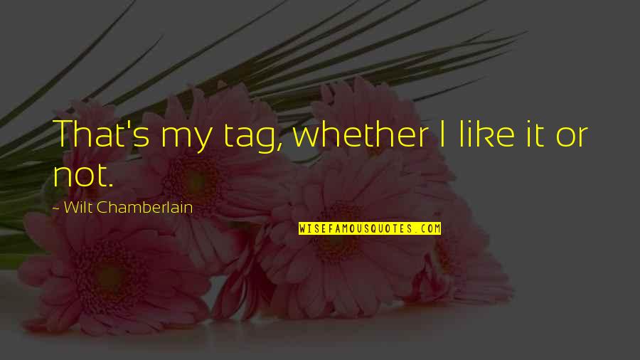 Wilt Quotes By Wilt Chamberlain: That's my tag, whether I like it or Wilt Quotes By Wilt Chamberlain: That's my tag, whether I like it or