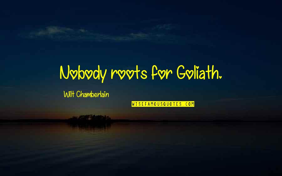 Wilt Quotes By Wilt Chamberlain: Nobody roots for Goliath. Wilt Quotes By Wilt Chamberlain: Nobody roots for Goliath.