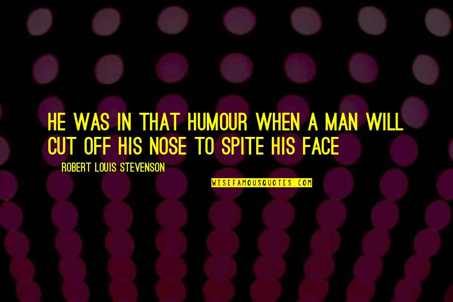 Wilted Flower Quotes By Robert Louis Stevenson: He was in that humour when a man Wilted Flower Quotes By Robert Louis Stevenson: He was in that humour when a man