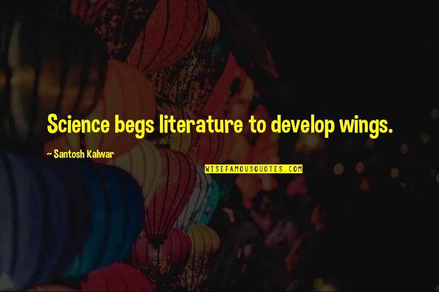 Wiltener Quotes By Santosh Kalwar: Science begs literature to develop wings. Wiltener Quotes By Santosh Kalwar: Science begs literature to develop wings.