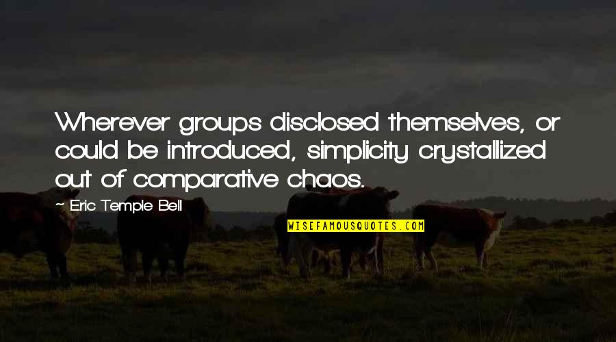 Wiltern Quotes By Eric Temple Bell: Wherever groups disclosed themselves, or could be introduced,