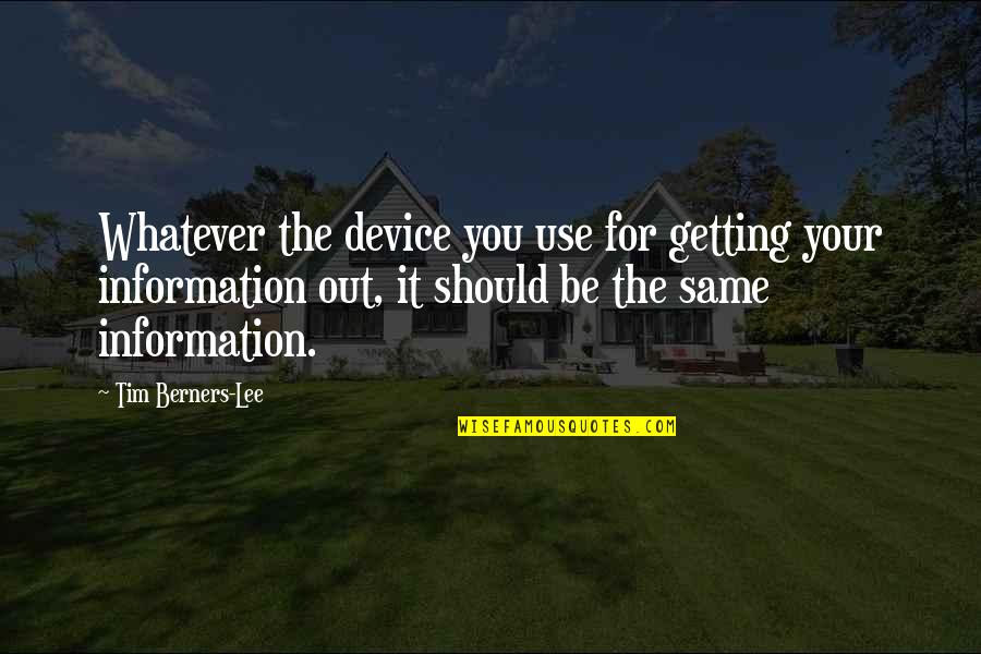Wiltfong Michigan Quotes By Tim Berners-Lee: Whatever the device you use for getting your