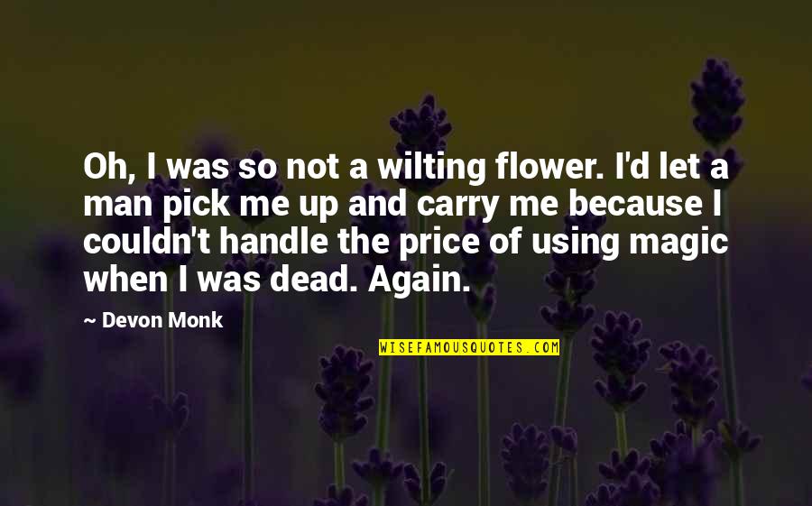 Wilting Flower Quotes By Devon Monk: Oh, I was so not a wilting flower.