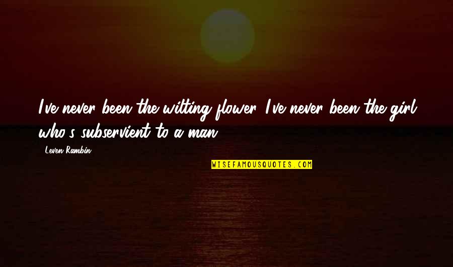 Wilting Quotes By Leven Rambin: I've never been the wilting flower. I've never