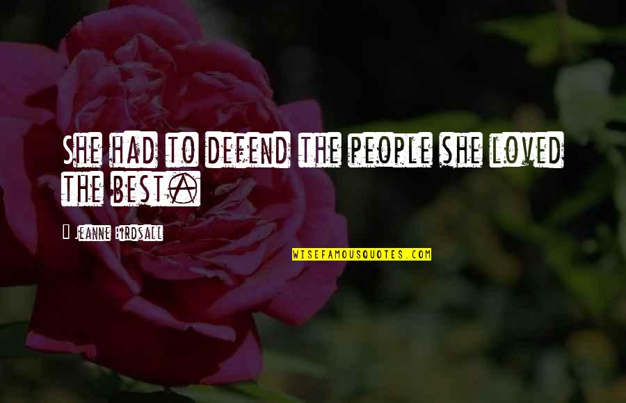 Wilting Rose Quotes By Jeanne Birdsall: She had to defend the people she loved Wilting Rose Quotes By Jeanne Birdsall: She had to defend the people she loved