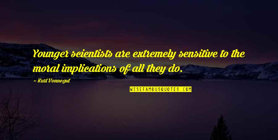 Wilting Rose Quotes By Kurt Vonnegut: Younger scientists are extremely sensitive to the moral Wilting Rose Quotes By Kurt Vonnegut: Younger scientists are extremely sensitive to the moral