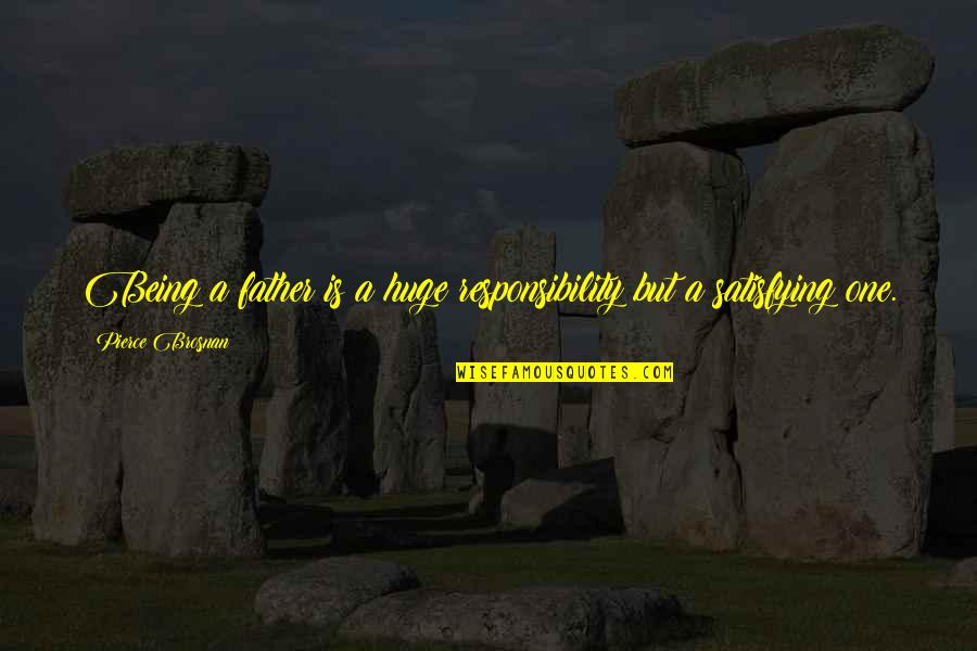 Wilting Rose Quotes By Pierce Brosnan: Being a father is a huge responsibility but Wilting Rose Quotes By Pierce Brosnan: Being a father is a huge responsibility but