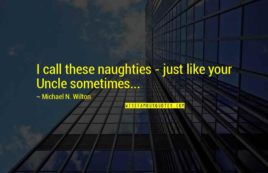Wilton Quotes By Michael N. Wilton: I call these naughties - just like your