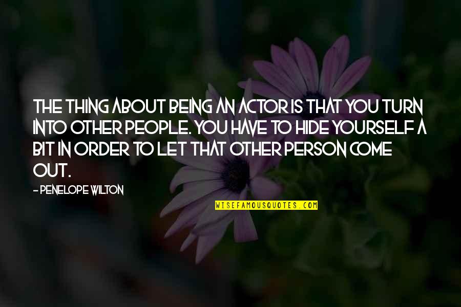 Wilton Quotes By Penelope Wilton: The thing about being an actor is that