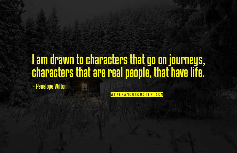 Wilton Quotes By Penelope Wilton: I am drawn to characters that go on Wilton Quotes By Penelope Wilton: I am drawn to characters that go on