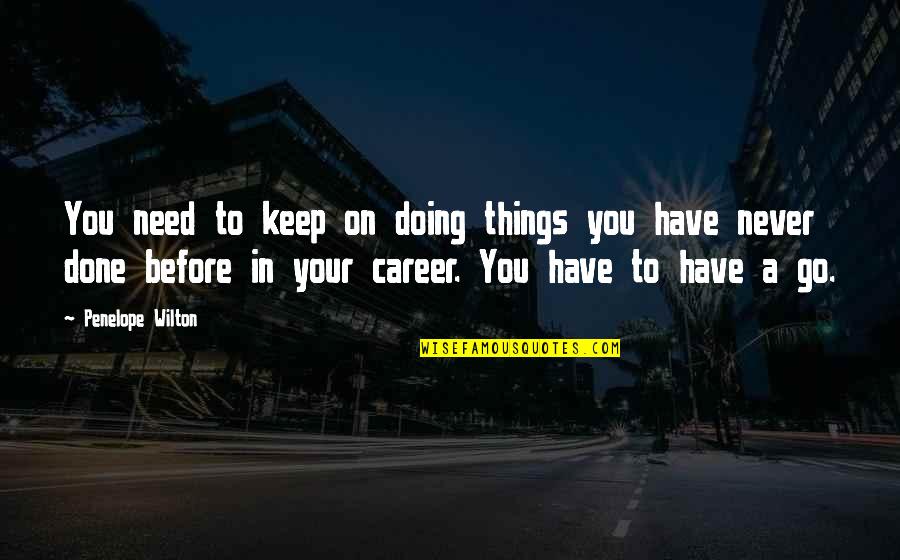 Wilton Quotes By Penelope Wilton: You need to keep on doing things you Wilton Quotes By Penelope Wilton: You need to keep on doing things you