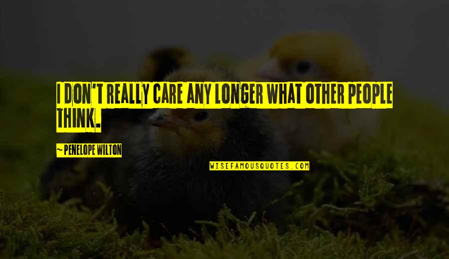 Wilton Quotes By Penelope Wilton: I don't really care any longer what other Wilton Quotes By Penelope Wilton: I don't really care any longer what other