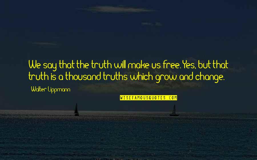 Wilts And Glos Quotes By Walter Lippmann: We say that the truth will make us