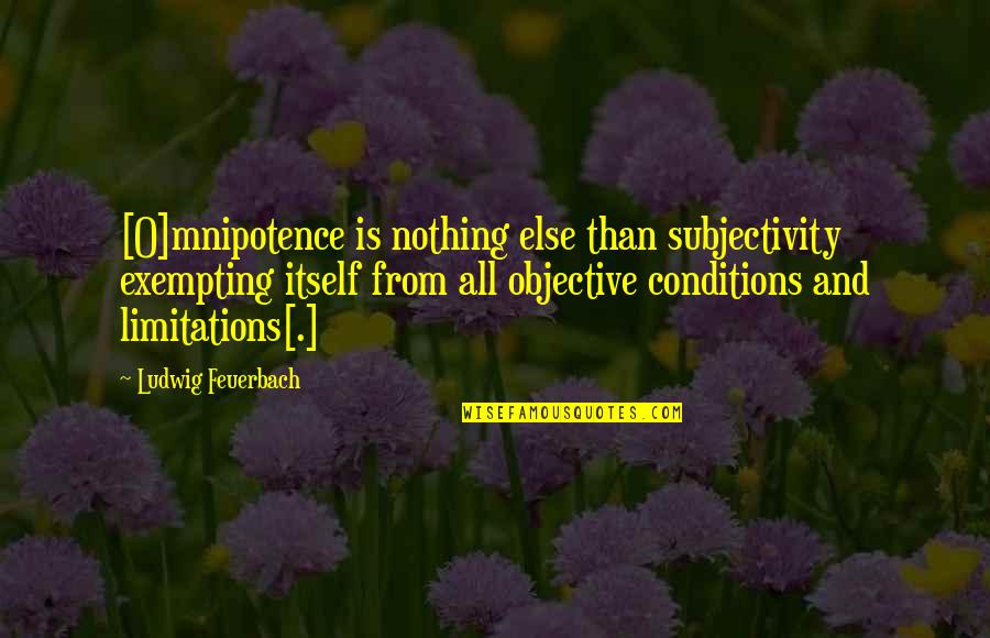 Wiltsey Bars Quotes By Ludwig Feuerbach: [O]mnipotence is nothing else than subjectivity exempting itself
