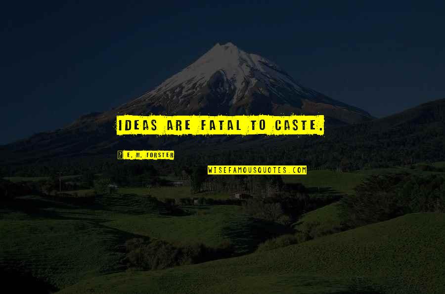 Wiltz Qatar Quotes By E. M. Forster: Ideas are fatal to caste. Wiltz Qatar Quotes By E. M. Forster: Ideas are fatal to caste.