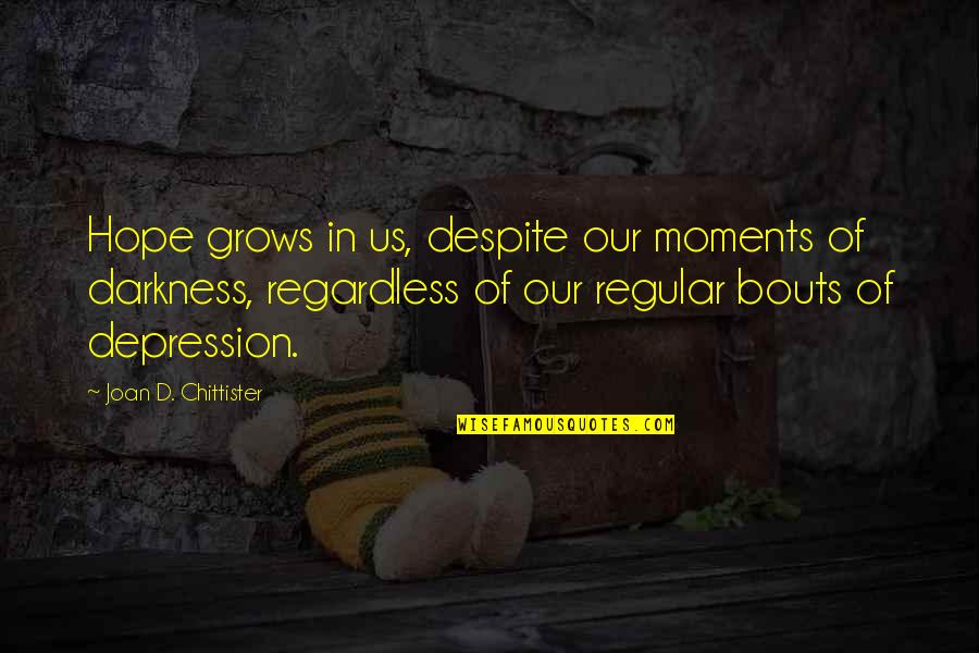 Wiltz Qatar Quotes By Joan D. Chittister: Hope grows in us, despite our moments of Wiltz Qatar Quotes By Joan D. Chittister: Hope grows in us, despite our moments of