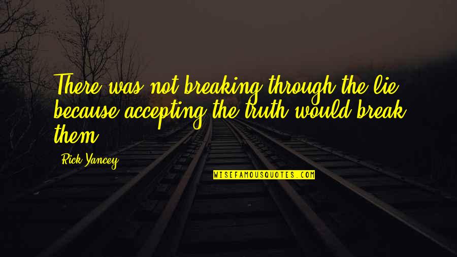 Wiltz Qatar Quotes By Rick Yancey: There was not breaking through the lie because