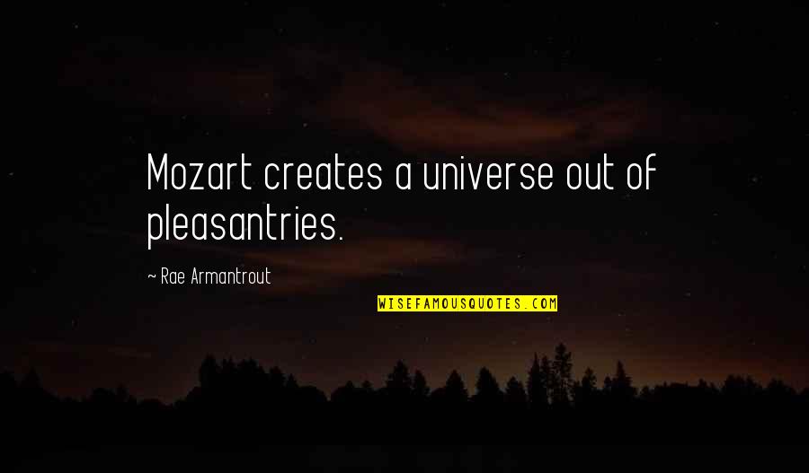 Wiltz Thassos Quotes By Rae Armantrout: Mozart creates a universe out of pleasantries.