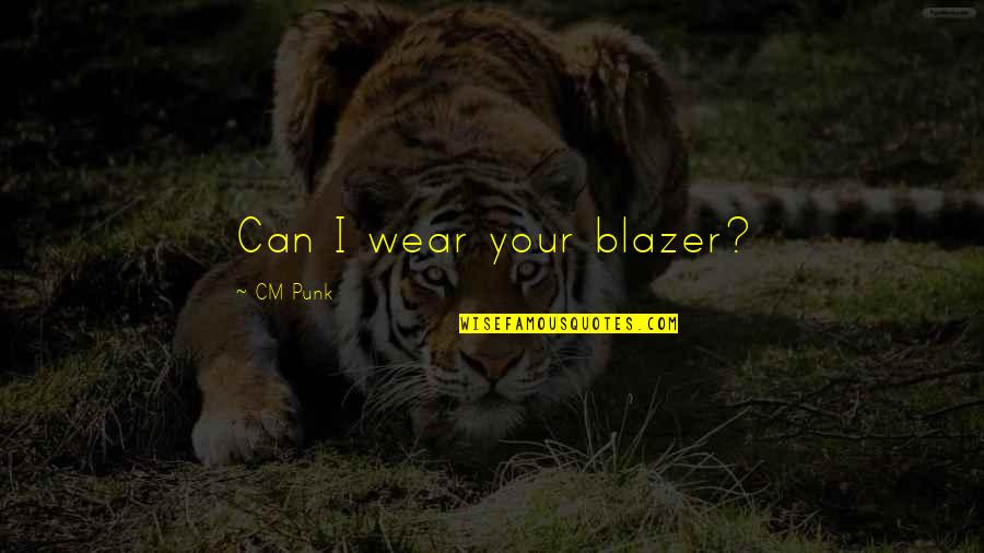 Wilum Hopfrog Quotes By CM Punk: Can I wear your blazer? Wilum Hopfrog Quotes By CM Punk: Can I wear your blazer?