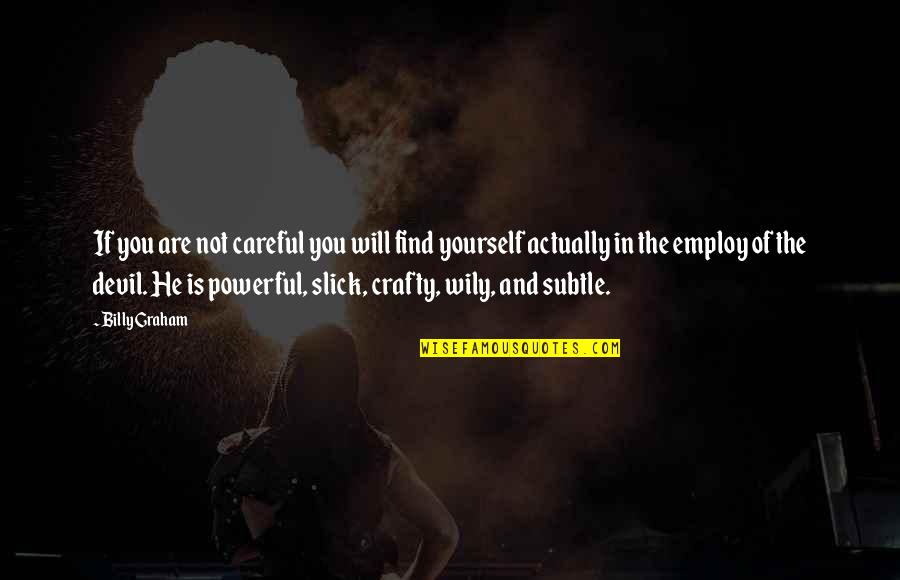 Wily Quotes By Billy Graham: If you are not careful you will find Wily Quotes By Billy Graham: If you are not careful you will find