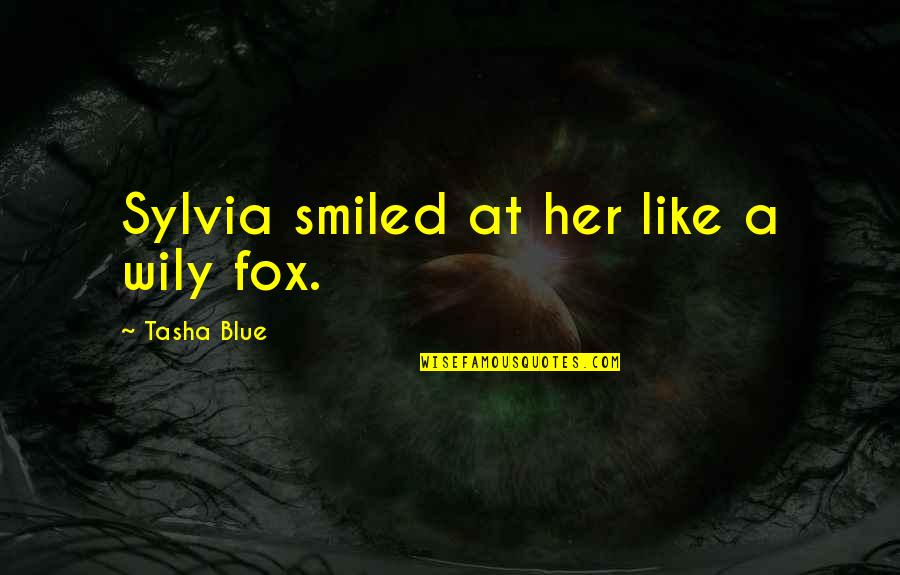 Wily Quotes By Tasha Blue: Sylvia smiled at her like a wily fox.