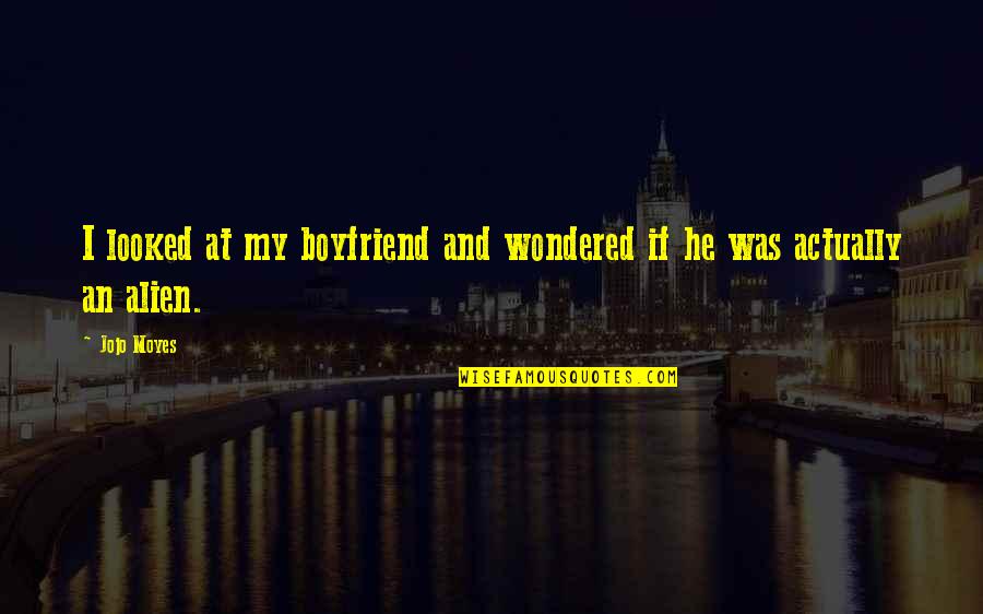 Wilya Msila Quotes By Jojo Moyes: I looked at my boyfriend and wondered if