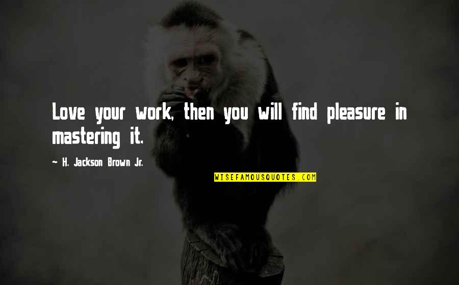 Wilya Ra9m Quotes By H. Jackson Brown Jr.: Love your work, then you will find pleasure Wilya Ra9m Quotes By H. Jackson Brown Jr.: Love your work, then you will find pleasure